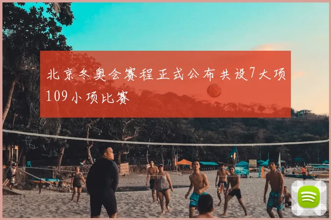 北京冬奥会赛程正式公布共设7大项109小项比赛
