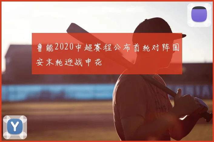鲁能2020中超赛程公布首轮对阵国安末轮迎战申花