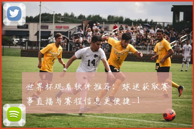 世界杯观看软件推荐：球迷获取赛事直播与赛程信息更便捷_1