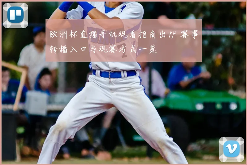欧洲杯直播手机观看指南出炉 赛事转播入口与观赛方式一览
