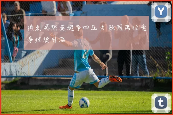 热刺再陷英超争四压力 欧冠席位竞争继续升温