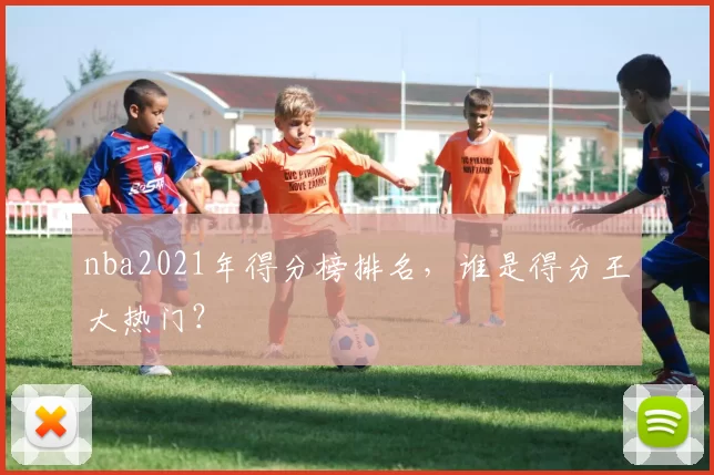 nba2021年得分榜排名，谁是得分王大热门？