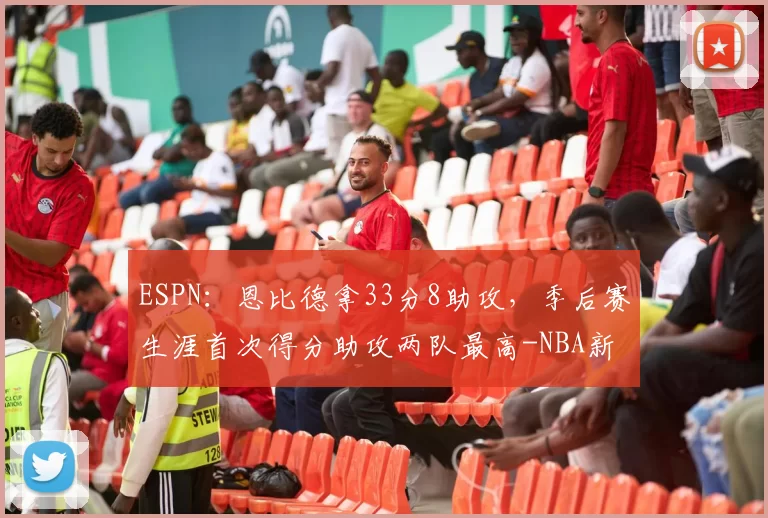 ESPN：恩比德拿33分8助攻，季后赛生涯首次得分助攻两队最高-NBA新闻