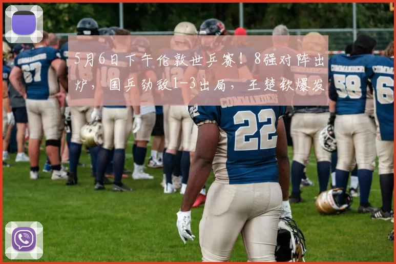 5月6日下午伦敦世乒赛！8强对阵出炉，国乒劲敌1-3出局，王楚钦爆发，日韩德大胜