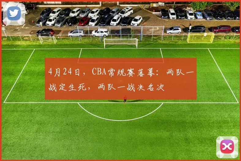 4月24日，CBA常规赛落幕：两队一战定生死，两队一战决名次