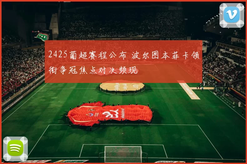 2425葡超赛程公布 波尔图本菲卡领衔争冠焦点对决频现